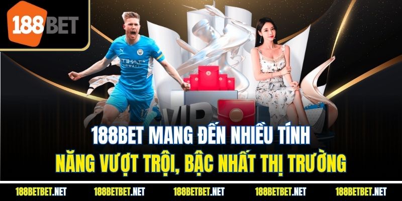188BET mang đến nhiều tính năng vượt trội, bậc nhất thị trường