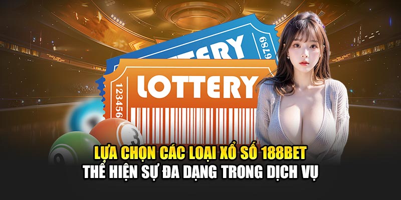 Lựa chọn các loại xổ số 188BET thể hiện sự đa dạng trong dịch vụ
