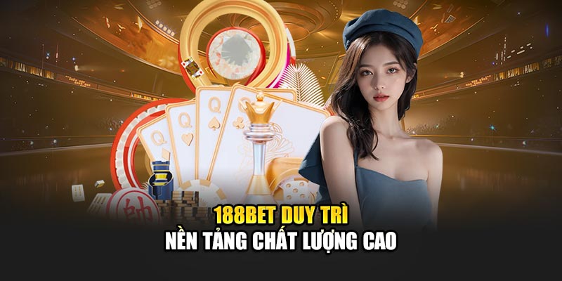 Nhà cái uy tín 188BET duy trì nền tảng chất lượng cao