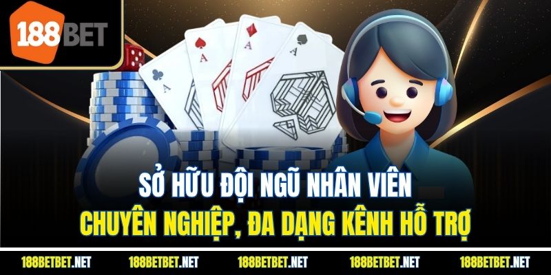 Sở hữu đội ngũ nhân viên chuyên nghiệp, đa dạng kênh hỗ trợ