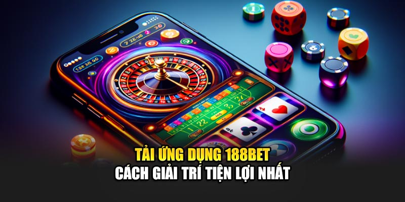 Tải app 188BET cách giải trí tiện lợi nhất